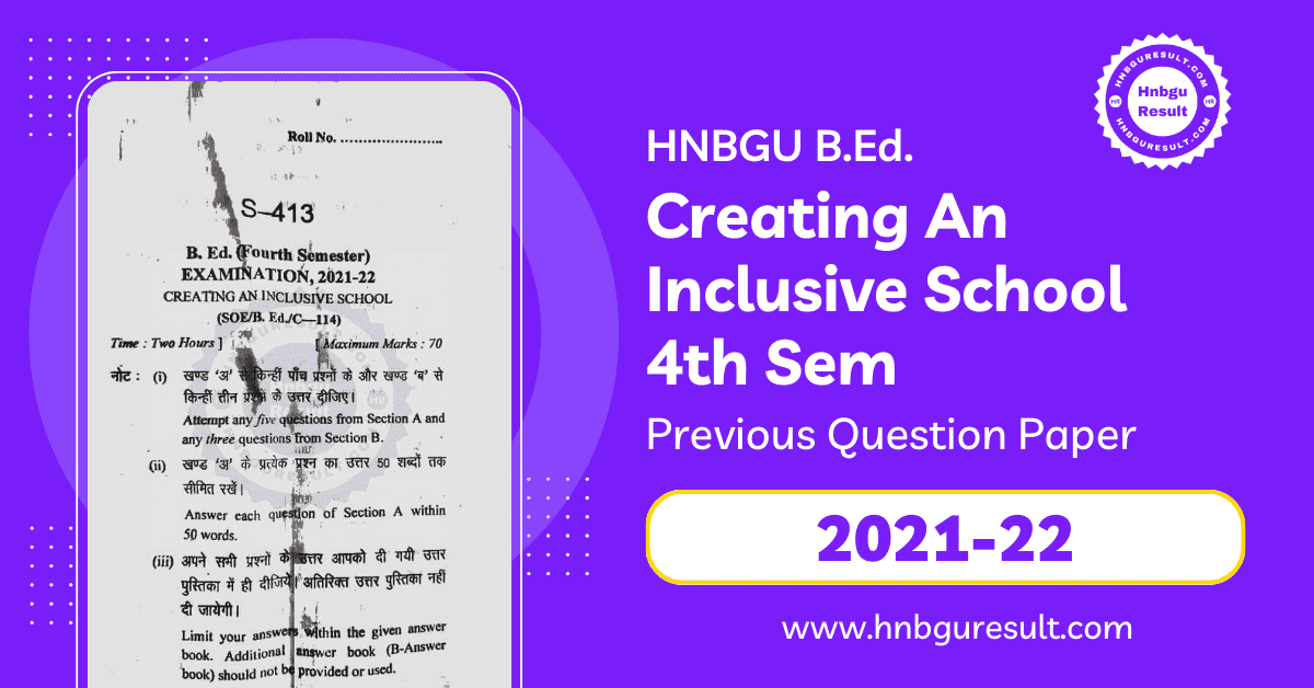 A scanned copy of the previous question paper for the HNBGU B.Ed. Creating an inclusive school 4th Sem Previous Question papers. The paper includes questions on all the major topics covered in the course, such as creating an inclusive school.